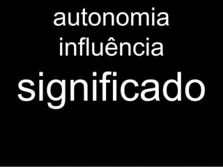 autonomia influência significado 