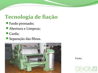 Tecnologia de fiação
Fardo prensado;
Abertura e Limpeza;
Carda;
Separação das fibras.
Fonte:
wikipedia, 2015.
 