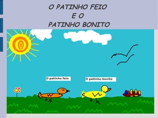 O PATINHO FEIO
      E O
PATINHO BONITO
 
