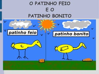 O PATINHO FEIO
      E O
PATINHO BONITO
 