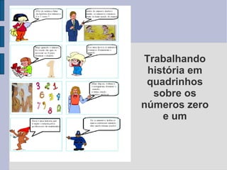 Trabalhando
 história em
 quadrinhos
  sobre os
números zero
    e um
 