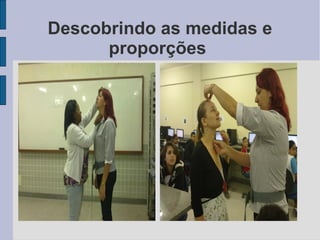 Descobrindo as medidas e
      proporções
 