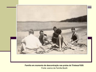Família em momento de descontração nas praias da Tristeza/1920.
Fonte: acervo da Família Booth
 