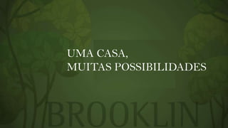 UMA CASA,
MUITAS POSSIBILIDADES

 