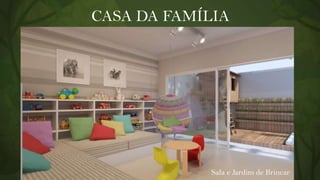 CASA DA FAMÍLIA

Sala e Jardim de Brincar

 