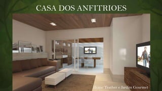 CASA DOS ANFITRIOES

Home Teather e Jardim Gourmet

 