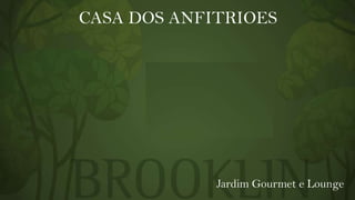 CASA DOS ANFITRIOES

Jardim Gourmet e Lounge

 
