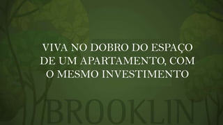 VIVA NO DOBRO DO ESPAÇO
DE UM APARTAMENTO, COM
O MESMO INVESTIMENTO

 