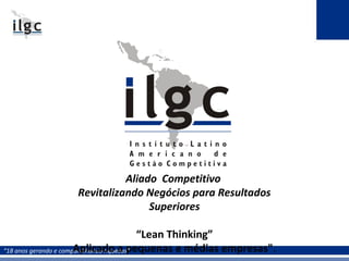 “18 anos gerando e compartilhando riquezas”
Aliado Competitivo
Revitalizando Negócios para Resultados
Superiores
“Lean Thinking”
Aplicado a pequenas e médias empresas".
 