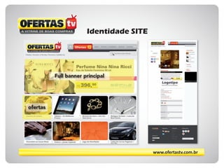 www.ofertastv.com.br
Identidade SITE
Full banner principal
ofertas
 