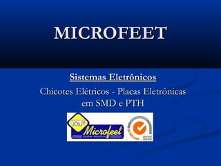 MICROFEETMICROFEET
Sistemas EletrônicosSistemas Eletrônicos
Chicotes Elétricos - Placas EletrônicasChicotes Elétricos - Placas Eletrônicas
em SMD e PTHem SMD e PTH
 