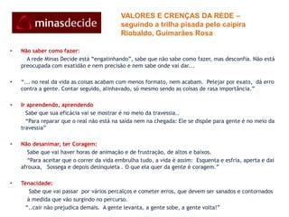 de 1+1 para disseminação viral  Com os ingredientes iniciais, os apoiadores vão formando convicções e têm a alternativa de engajar e comprometer outros nessa corrente rumo à decisão individual e coletiva.