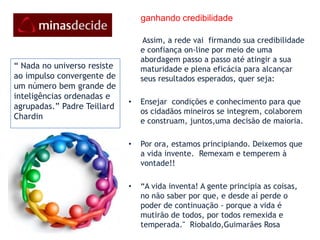 de 1+1 para disseminação viral  Com os ingredientes iniciais, os apoiadores vão formando convicções e têm a alternativa de engajar e comprometer outros nessa corrente rumo à decisão individual e coletiva.