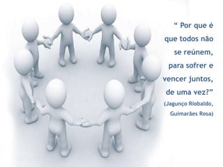 A corrente começa com um elo, que junta-se a outro elo, formando um grande movimento UM + UM