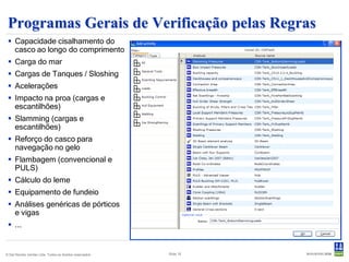Programas Gerais de Verificação pelas Regras
  Capacidade cisalhamento do
   casco ao longo do comprimento
  Carga do mar
  Cargas de Tanques / Sloshing
  Acelerações
  Impacto na proa (cargas e
   escantilhões)
  Slamming (cargas e
   escantilhões)
  Reforço do casco para
   navegação no gelo
  Flambagem (convencional e
   PULS)
  Cálculo do leme
  Equipamento de fundeio
  Análises genéricas de pórticos
   e vigas
  ...


© Det Norske Veritas Ltda. Todos os direitos reservados.   Slide 19
 
