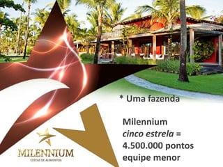 Milennium cinco estrela = 4.500.000 pontos equipe menor 
* Uma fazenda  