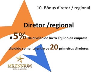 Diretor /regional 
# 5% da divisão do lucro líquido da empresa dividido somente entre os 20 primeiros diretores 
10. Bônus diretor / regional  