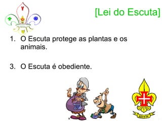 [Lei do Escuta] O Escuta protege as plantas e os animais.  O Escuta é obediente.  