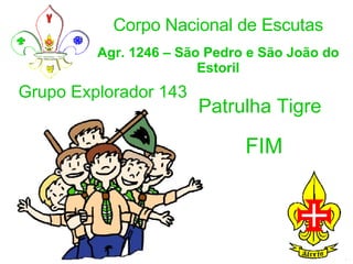 Corpo Nacional de Escutas Agr. 1246 – São Pedro e São João do Estoril Patrulha Tigre FIM Grupo Explorador 143 