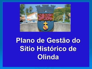 Plano de Gestão do
Sítio Histórico de
Olinda
 