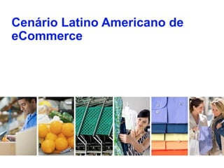 Cenário Latino Americano de
eCommerce
 