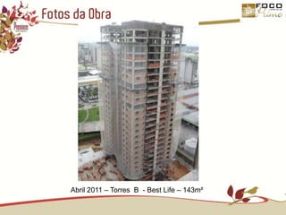 Fotos da ObraAbril 2011 – Torres  B  - Best Life – 143m²
