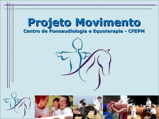 Projeto Movimento Centro de Fonoaudiologia e Equoterapia - CFEPM 