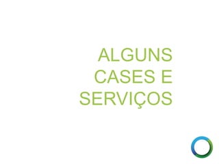 ALGUNS
CASES E
SERVIÇOS
 