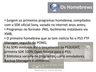 Primeirodongle criadofoi o PSJailbreak, de procedência e funcionalidade “duvidosa”Linha do TempoO InícioMeio de Agosto / 2010Fim de Agosto / 2010Meio de Agosto / 2010Meio de Setembro / 2010Final de Setembro / 2010Começo de Setembro / 2010