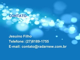 CONTATO:




Jesuino Filho
Telefone: (27)8189-1755
E-mail: contato@radarnew.com.br
 