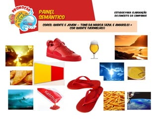 Painel                                       Estudos para elaboração

semântico
                                             do conceito da campanha



 Cores: Quente e jovem – tons da marca (azul e amarelo) +
                   cor quente (vermelho))
 