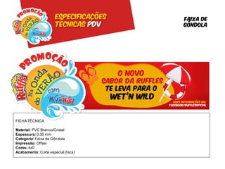 Especificações   Faixa de
                      Técnicas pdv     gôndola




FICHA TÉCNICA

Material: PVC Branco/Cristal
Espessura: 0,35 mm
Categoria: Faixa de Gôndola
Impressão: Offser
Cores: 4x0
Acabamento: Corte especial (faca)
 
