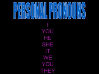 I YOU HE SHE IT WE YOU THEY PERSONAL PRONOUNS 