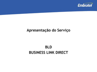 Apresentação do Serviço BLD BUSINESS LINK DIRECT 