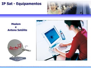 IP Sat - Equipamentos Modem  e  Antena Satélite 
