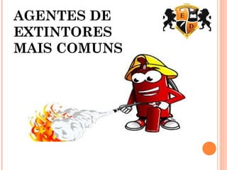 AGENTES DE
EXTINTORES
MAIS COMUNS
 