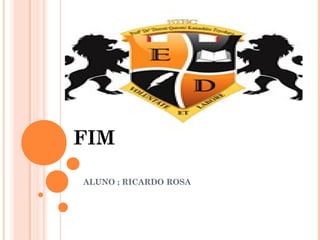 FIM
ALUNO ; RICARDO ROSA
 