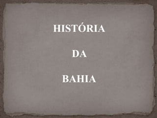 HISTÓRIA DA  BAHIA 