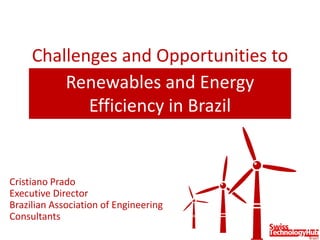 Challenges and Opportunities to
Renewables and Energy
Efficiency in Brazil
Cristiano Prado
Executive Director
Brazilian Association of Engineering
Consultants
 