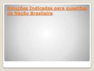 Soluções Indicadas para questões
da Nação Brasileira
 