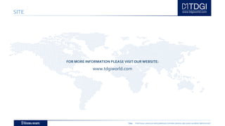 TDGI PORTUGAL | ANGOLA | MOÇAMBIQUE | ESPAÑA | BRASIL | BELGIUM | ALGÉRIE | MIDDLE EAST
SITE
FOR MORE INFORMATION PLEASEVISIT OUR WEBSITE:
www.tdgiworld.com
 