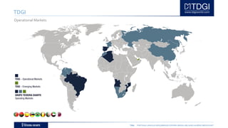 TDGI PORTUGAL | ANGOLA | MOÇAMBIQUE | ESPAÑA | BRASIL | BELGIUM | ALGÉRIE | MIDDLE EAST
TDGI
TDGI – Operational Markets
TDGI – Emerging Markets
GRUPO TEIXEIRA DUARTE
Operating Markets
Operational Markets
 