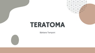 TERATOMA
Bárbara Temponi
 