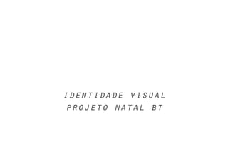 identidade visual
projeto natal bt
 
