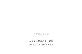 público
leitoras do
blogdathássia
 