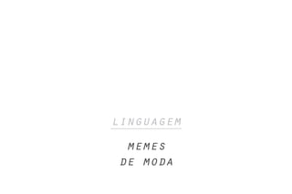 linguagem
memes
de moda
 