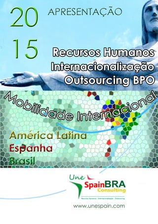RecursosHumanos
OutsourcingBPO
AméricaLatina
Espanha
Brasil
20
15
www.unespain.com
Internacionalização
APRESENTAÇÃO
 