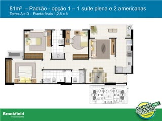 81m² – Padrão - opção 1 – 1 suíte plena e 2 americanas
Torres A e D – Planta finais 1,2,5 e 6
 