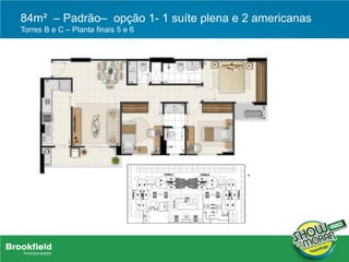 84m² – Padrão– opção 1- 1 suíte plena e 2 americanas
Torres B e C – Planta finais 5 e 6
 