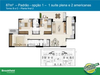 87m² – Padrão - opção 1 – 1 suíte plena e 2 americanas
Torres B e C – Planta final 2
 